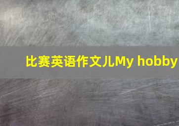 比赛英语作文儿My hobby